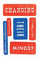 Changing Their Minds?: Donald Trump and Presidential Leadership 022677550X Book Cover