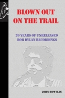 Blown Out on the Trail: 20 Years of Unreleased Bob Dylan Recordings 1733457909 Book Cover