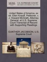 United States of America, ex rel. Ellen Knauff, Petitioner, v. J. Howard McGrath, Attorney General, et U.S. Supreme Court Transcript of Record with Supporting Pleadings 127037060X Book Cover