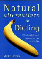 Natural Alternatives to Dieting: Why Diets Don't Work and What You Can Do That Does 1552852199 Book Cover