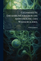 Gesammelte Erfahrungen Über Die Anwendung Des Wasserglases... 1149007850 Book Cover
