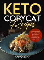 Keto Copycat Recipes: 77 Easy, Vibrant & Mouthwatering Recipes From the Most Famous Restaurants Adapted for the Ketogenic Diet 180283740X Book Cover