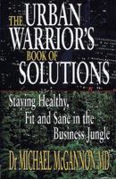 The Urban Warrior's Book of Solutions: Staying Healthy, Fit and Sane in the Business Jungle (Financial Times) 0273613073 Book Cover