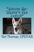 "Excuse me- where's the potty?": How to house train your puppy or dog 1502404311 Book Cover