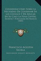 Consideraciones Sobre La Necesidad de Conservar En Los Codigos Y de Aplicar En Su Caso La Pena Capital: Escritas Y Publicadas En Franc�s... 1168100569 Book Cover