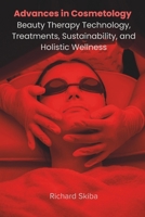 Advances in Cosmetology: Beauty Therapy Technology, Treatments, Sustainability, and Holistic Wellness 1763844099 Book Cover