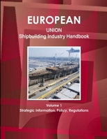 EU Shipbuilding Industry Handbook Volume 1 Strategic Information, Policy, Regulations 1433015099 Book Cover