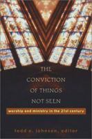 The Conviction of Things Not Seen: Worship and Ministry in the 21st Century 1587430320 Book Cover