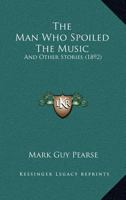 The Man Who Spoiled The Music: And Other Stories 1633913929 Book Cover