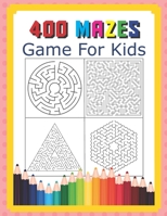 400 Mazes Game For Kids: A Maze Activity Book Great For Developing Problem Solving Skills Ages 6 To 8 | 1st Grade | 2nd Grade | Learning Activities B084YYS3BB Book Cover