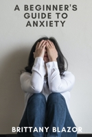 A Beginners Guide to Anxiety 1537513524 Book Cover