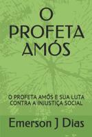 O PROFETA AMÓS: O PROFETA AMÓS E SUA LUTA CONTRA A INJUSTIÇA SOCIAL (Portuguese Edition) 1091676453 Book Cover