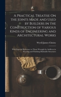 A Practical Treatise On the Joints Made and Used by Builders in the Construction of Various Kinds of Engineering and Architectural Works: With ... Erecting and Finishing Habitable Structures 1017152470 Book Cover