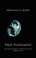 True Fulfilment: Unveiling the Timeless Truth That Unlocks True Fulfilment in Life 1438921365 Book Cover