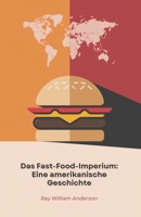 Das Fast-Food-Imperium: Eine amerikanische Geschichte: Die Verwandlung eines kalifornischen Kiosks in ein weltweites Phänomen, das unsere Essgewohnheiten revolutionierte (German Edition) B0DXTMY5GK Book Cover