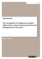 The recognition of indigenous peoples' rights in the context of area protection and management in the Arctic 3656382867 Book Cover