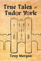 True Tales of Tudor York B0BVDZ5543 Book Cover