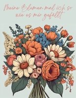 Meine Blumen mal ich so wie es mir gefällt (Ich male so wie es mir gefällt) (German Edition) B0DFTGZLN6 Book Cover