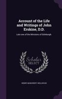 Account of the life and writings of John Erskine, D.D.: late one of the ministers of Edinburgh. 1018093931 Book Cover
