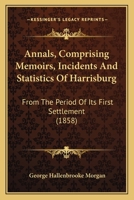 Annals, Comprising Memoirs, Incidents and Statistics of Harrisburg: From the Period of Its First Settlement; for the Past, the Present and the Future 1017677220 Book Cover
