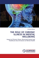 THE ROLE OF CHRONIC ILLNESS IN MENTAL WELLBEING: Impact of Chronic Illness, Perceived Control and Healthcare discrimination on Mental Health 383830229X Book Cover