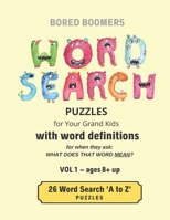 BORED BOOMERS Word Search Puzzles (for Your Grandkids) with Word Definitions (Vol 1) : 26 'a to Z' Word Search Puzzles - Ages 8 + Up 1660667461 Book Cover