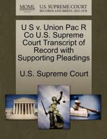 U S v. Union Pac R Co U.S. Supreme Court Transcript of Record with Supporting Pleadings 1270206249 Book Cover