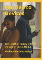 Married to Devices: The Death of Family Time in the Age of Social Media B0FPG3DMWK Book Cover