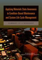 Applying Materials State Awareness to Condition-Based Maintenance and System Life Cycle Management: Summary of a Workshop 0309379326 Book Cover