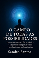 O CAMPO DE TODAS AS POSSIBILIDADES: Um encontro entre a física quântica e a espiritualidade para escolher a realidade que você deseja viver (Portuguese Edition) B0FQPLPCB6 Book Cover