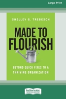 Made to Flourish: Beyond Quick Fixes to a Thriving Organization (16pt Large Print Format) 1038778670 Book Cover
