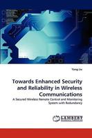 Towards Enhanced Security and Reliability in Wireless Communications: A Secured Wireless Remote Control and Monitoring System with Redundancy 3838392809 Book Cover