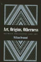 Art, Origins, Otherness: Between Philosophy and Art 079145746X Book Cover