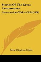 Stories Of The Great Astronomers: Conversations With A Child 1165920999 Book Cover