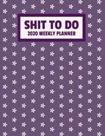 Shit To Do 2020 Weekly Planner: January 2020 - December 2020 Weekly Planner For Women And Busy Moms - Funny Naughty Swear Curse Word - Cute Purple (8.5"x11") 1708375694 Book Cover