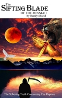 The Sifting Blade of the Messiah: The Sobering Truth Concerning the Rapture B0D7FX57MM Book Cover