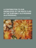 A contribution to our knowledge of the white flies of the subfamily Aleyrodinae (Aleyrodidae). 1130996735 Book Cover