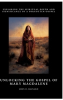 Unlocking the Gospel of Mary Magdalene: Exploring the Spiritual Depth and Significance of a Forgotten Gospel 338447662X Book Cover