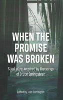 When the Promise was Broken, Short Plays Inspired by the Songs of Bruce Springsteen 157525929X Book Cover