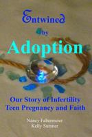 Entwined by Adoption: Our Story of Infertility, Teen Pregnancy and Faith 1945391065 Book Cover