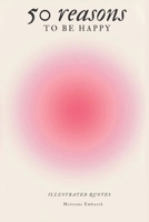 50 reasons to be happy - aesthetic book - personal development book: illustrated quotes B0C6W5QH1D Book Cover