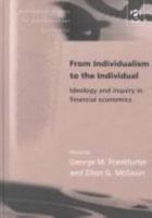 From Individualism to the Individual: Ideology and Inquiry in Financial Economics (Alternative Voices in Contemporary Economics) 0754613933 Book Cover