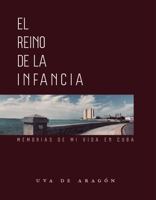 EL REINO DE LA INFANCIA. Memorias de mi vida en Cuba 1613701152 Book Cover
