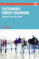 Sustainable Energy Branding: Helping to Save the Planet 1032397128 Book Cover