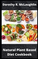 Natural Plant Based Diet Cookbook: Eating Right for Healthy Living null Book Cover