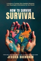 How to Survive Survival: A Guide to Turning Life's Hardest Moments into Meaningful Contribution for the World 1958472360 Book Cover