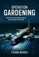 Operation Gardening: Bomber Command Minelaying in Danish Waters 1940-1945 1804518956 Book Cover