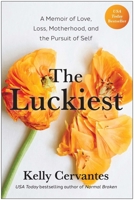 The Luckiest: A Memoir of Love, Loss, Motherhood, and the Pursuit of Self 1637747594 Book Cover