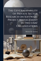 The Generalizability of Private Sector Research on Software Project Management in Two USAF Organizations 1025116216 Book Cover
