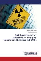 Risk Assessment of Abandoned Logging Sources in Nigerian Oil Wells 3659510092 Book Cover